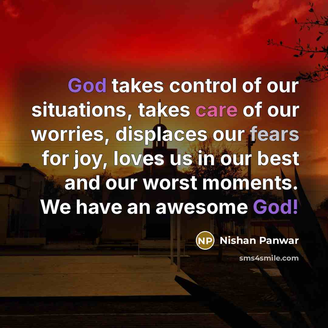 “God takes control of our situations, takes care of our worries, displaces our fears for joy, loves us in our best and our worst moments. We have an awesome God!” quote by Nishan Panwar