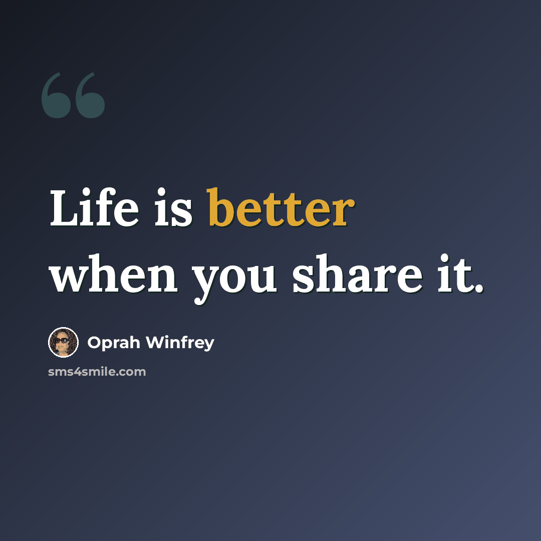 “Life is better when you share it.” quote by Oprah Winfrey