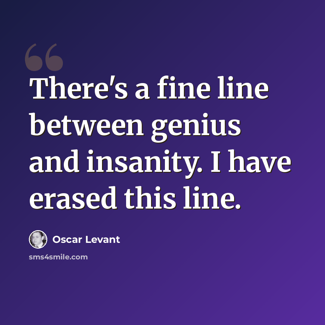 “There's a fine line between genius and insanity. I have erased this line.” quote by Oscar Levant