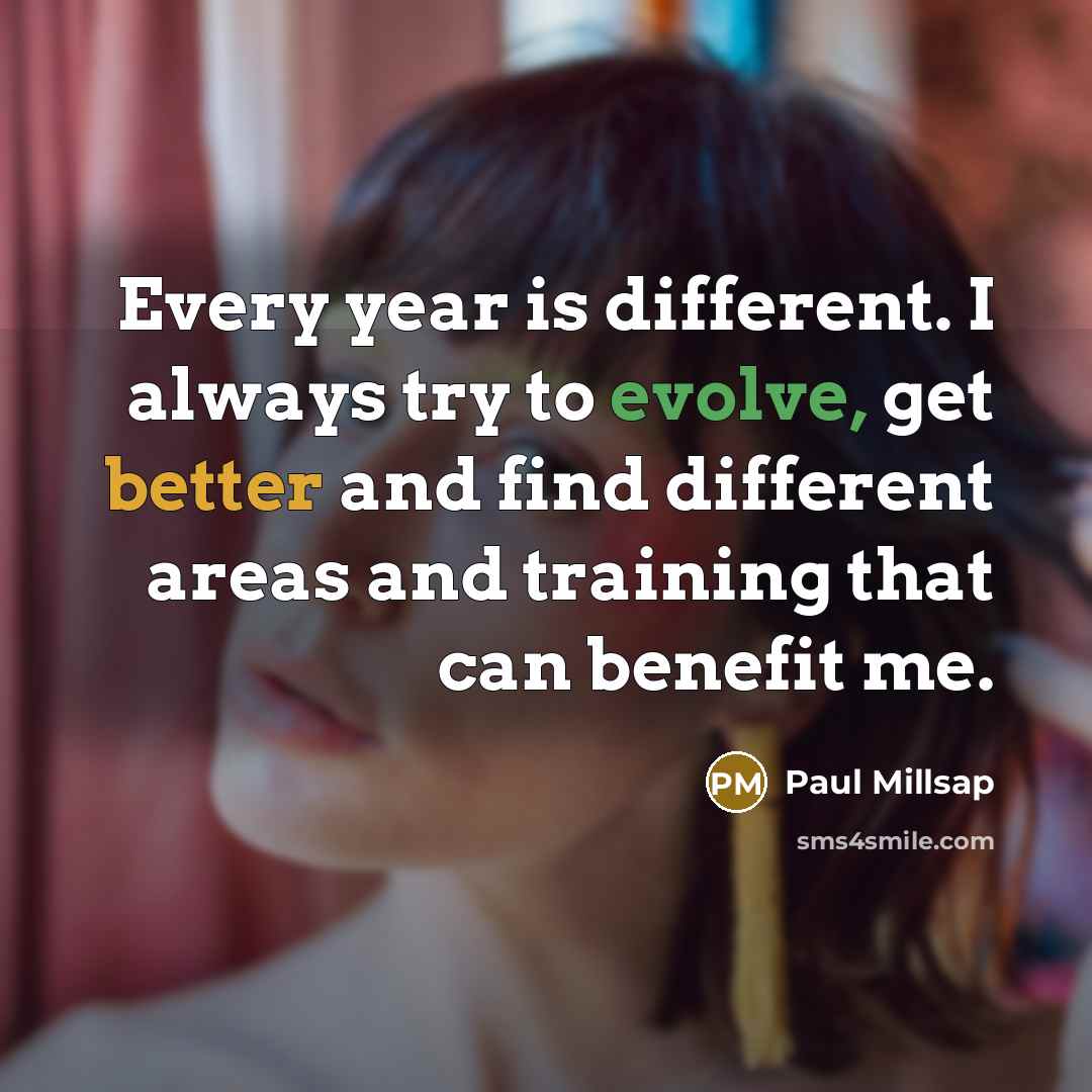 “Every year is different. I always try to evolve, get better and find different areas and training that can benefit me.” quote by Paul Millsap