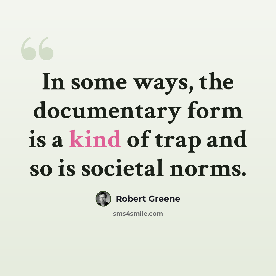 “In some ways, the documentary form is a kind of trap and so is societal norms.” quote by Robert Greene