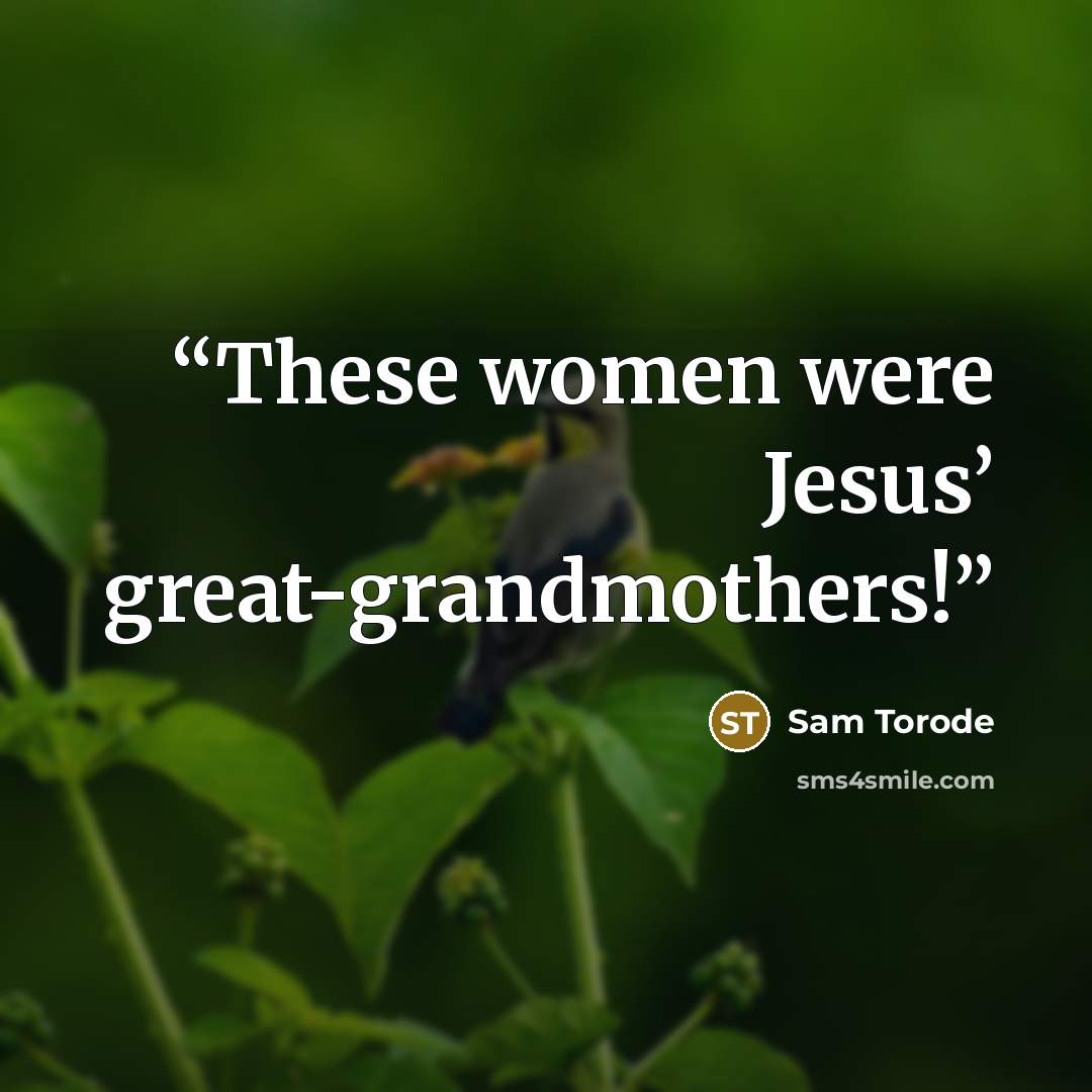 “These women were Jesus’ great-grandmothers!” quote by Sam Torode