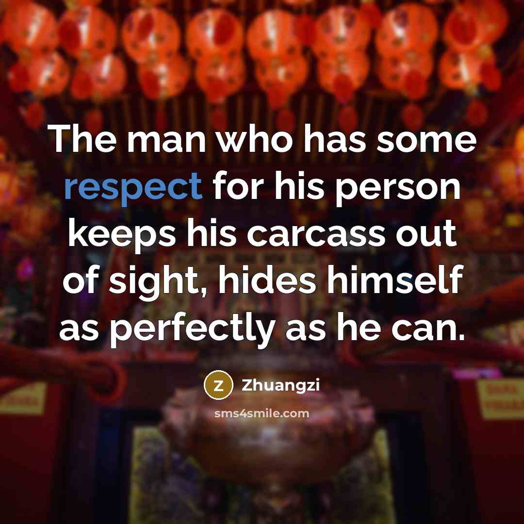 “The man who has some respect for his person keeps his carcass out of sight, hides himself as perfectly as he can.” quote by Zhuangzi