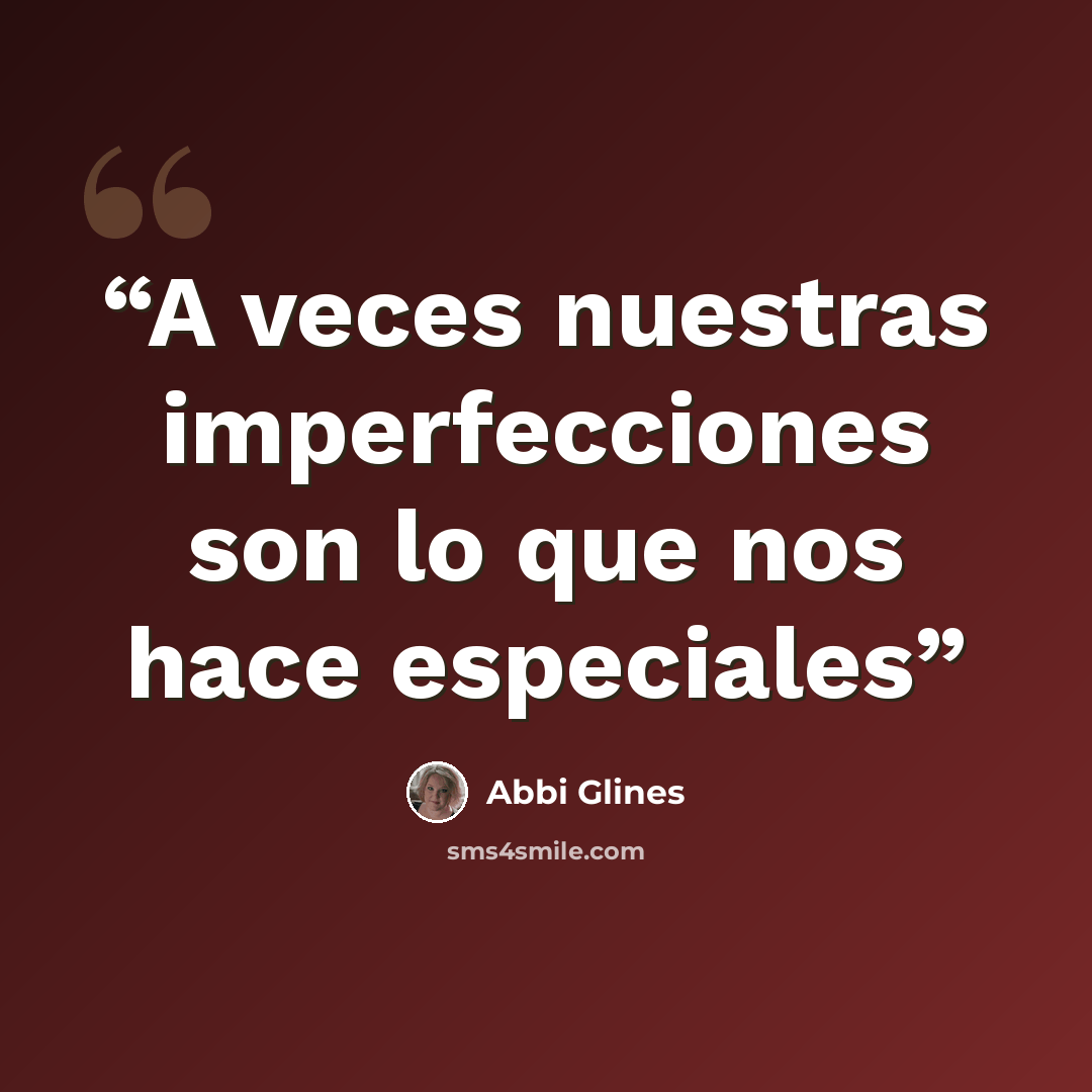 “A veces nuestras imperfecciones son lo que nos hace especiales” quote by Abbi Glines