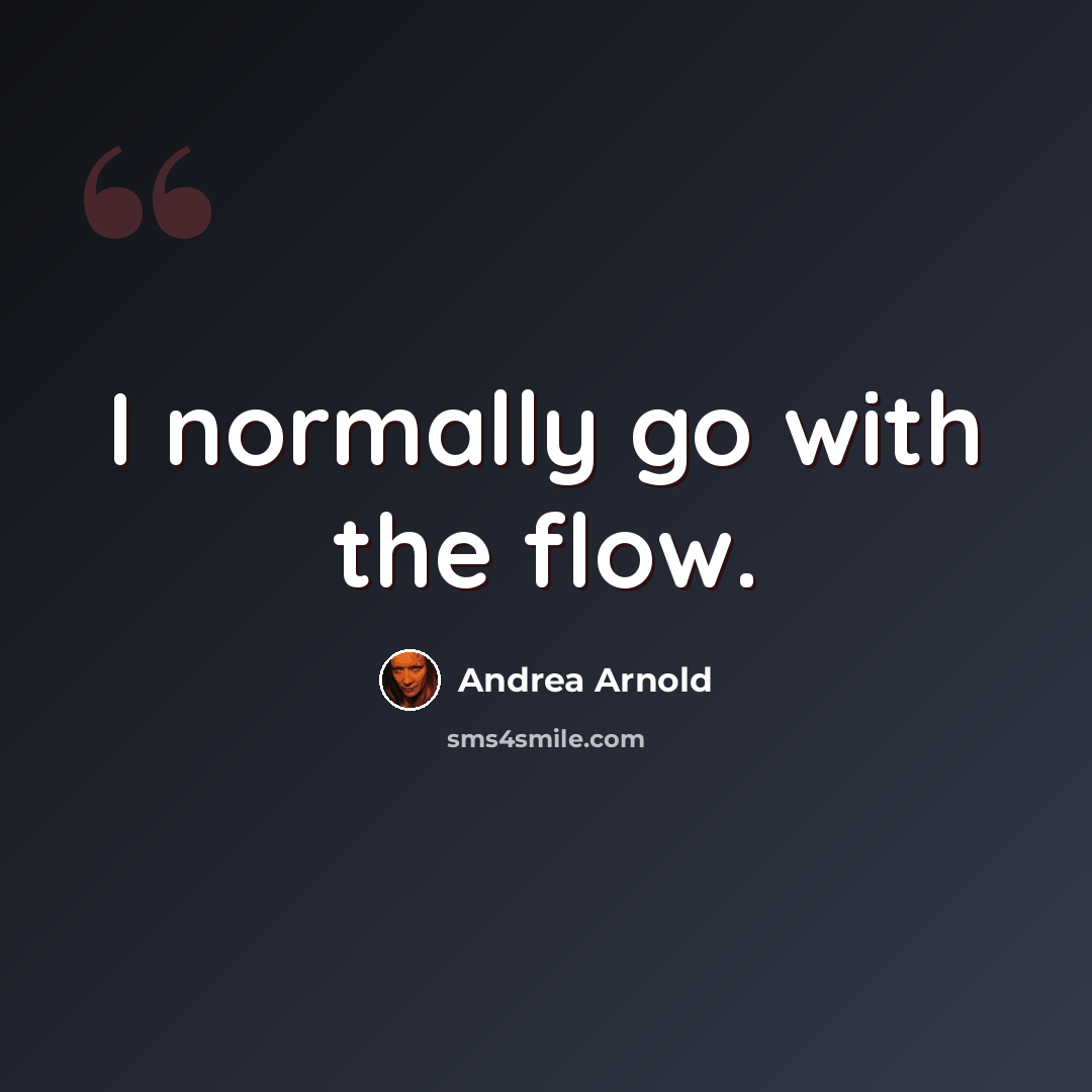 “I normally go with the flow.” quote by Andrea Arnold