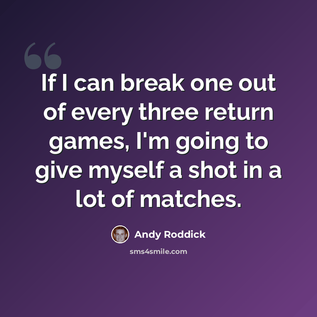 “If I can break one out of every three return games, I'm going to give myself a shot in a lot of matches.” quote by Andy Roddick