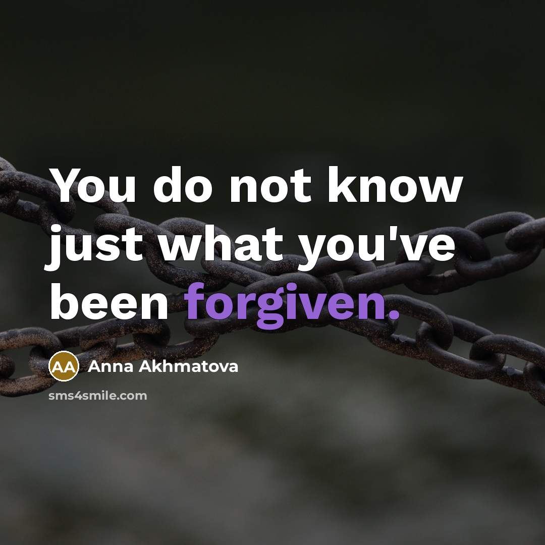 “You do not know just what you've been forgiven.” quote by Anna Akhmatova