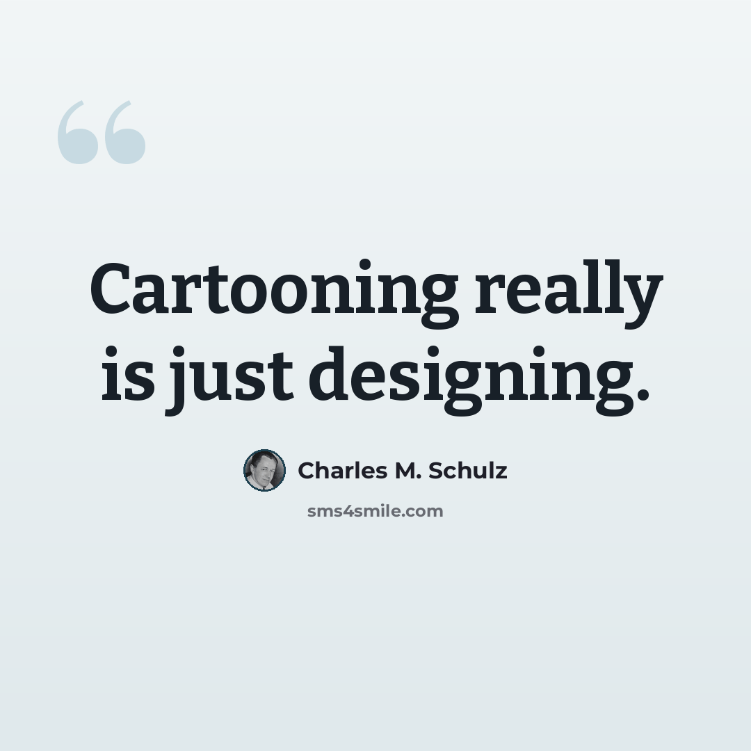 “Cartooning really is just designing.” quote by Charles M. Schulz