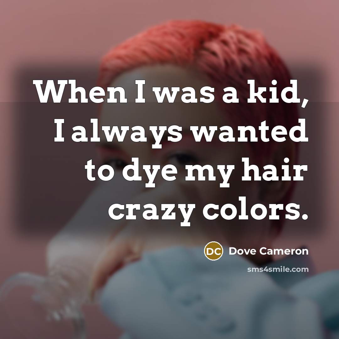 “When I was a kid, I always wanted to dye my hair crazy colors.” quote by Dove Cameron