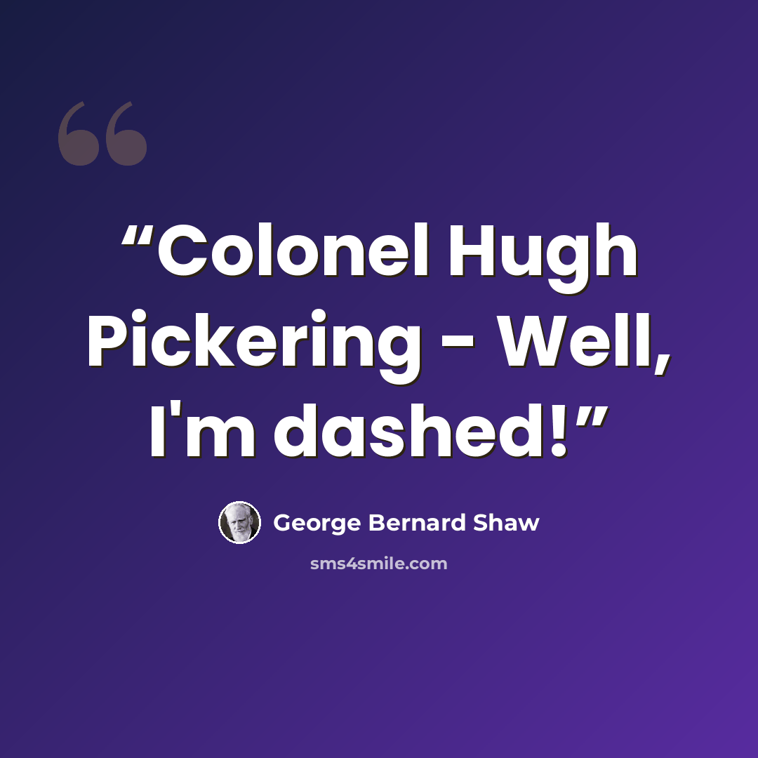 “Colonel Hugh Pickering - Well, I'm dashed!” quote by George Bernard Shaw