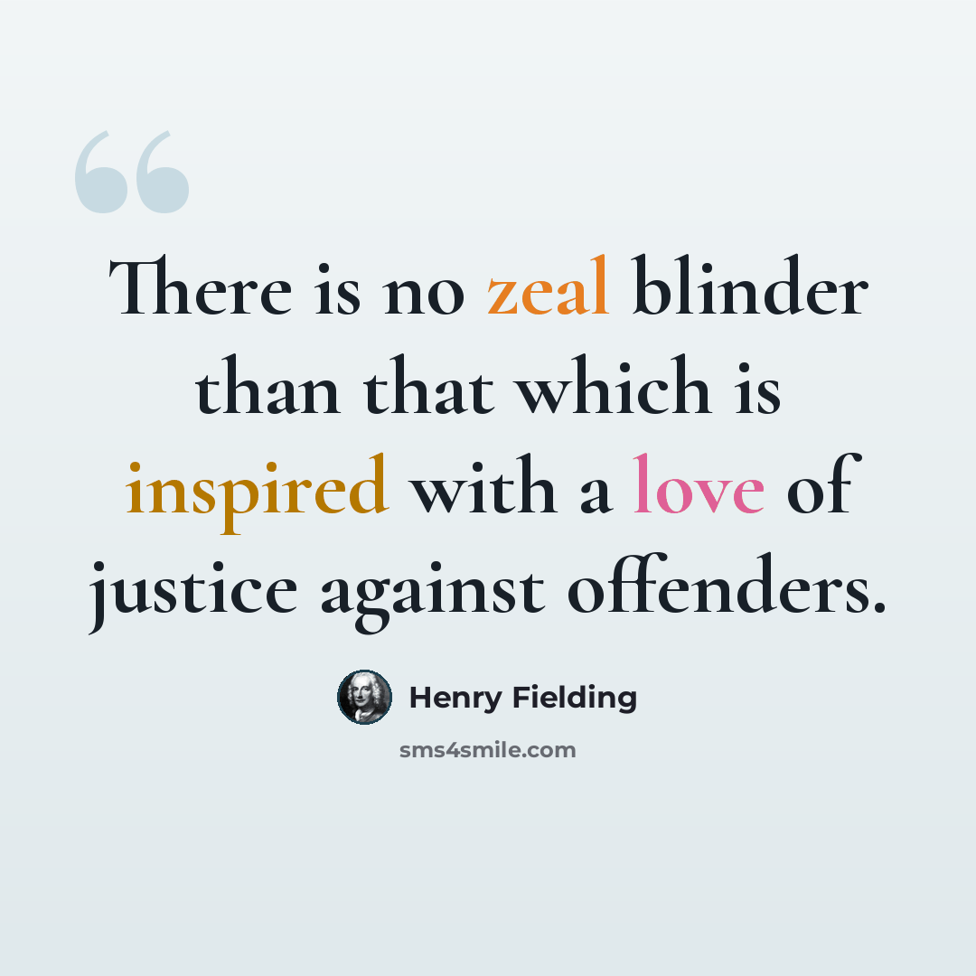 “There is no zeal blinder than that which is inspired with a love of justice against offenders.” quote by Henry Fielding