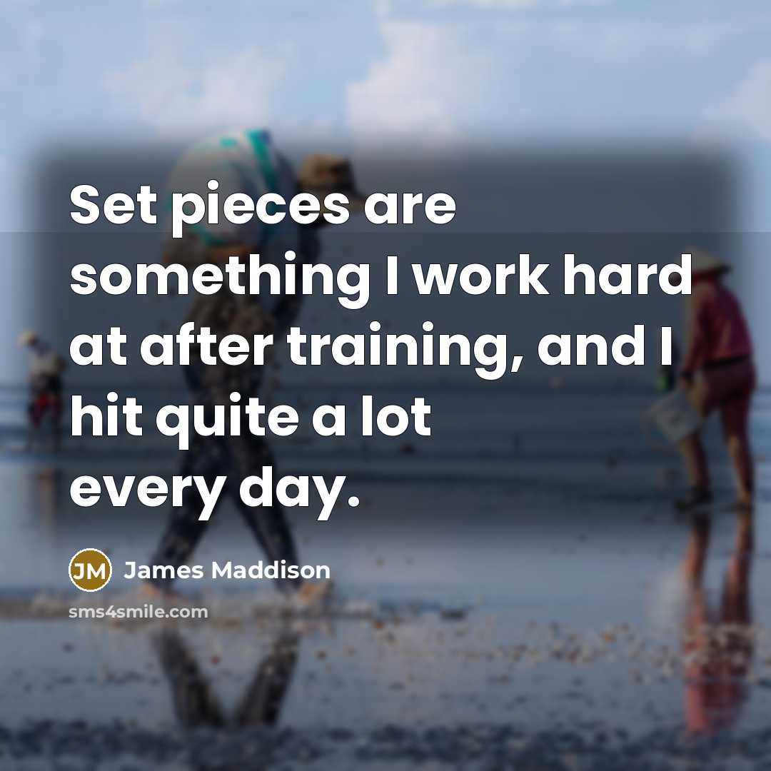 “Set pieces are something I work hard at after training, and I hit quite a lot every day.” quote by James Maddison