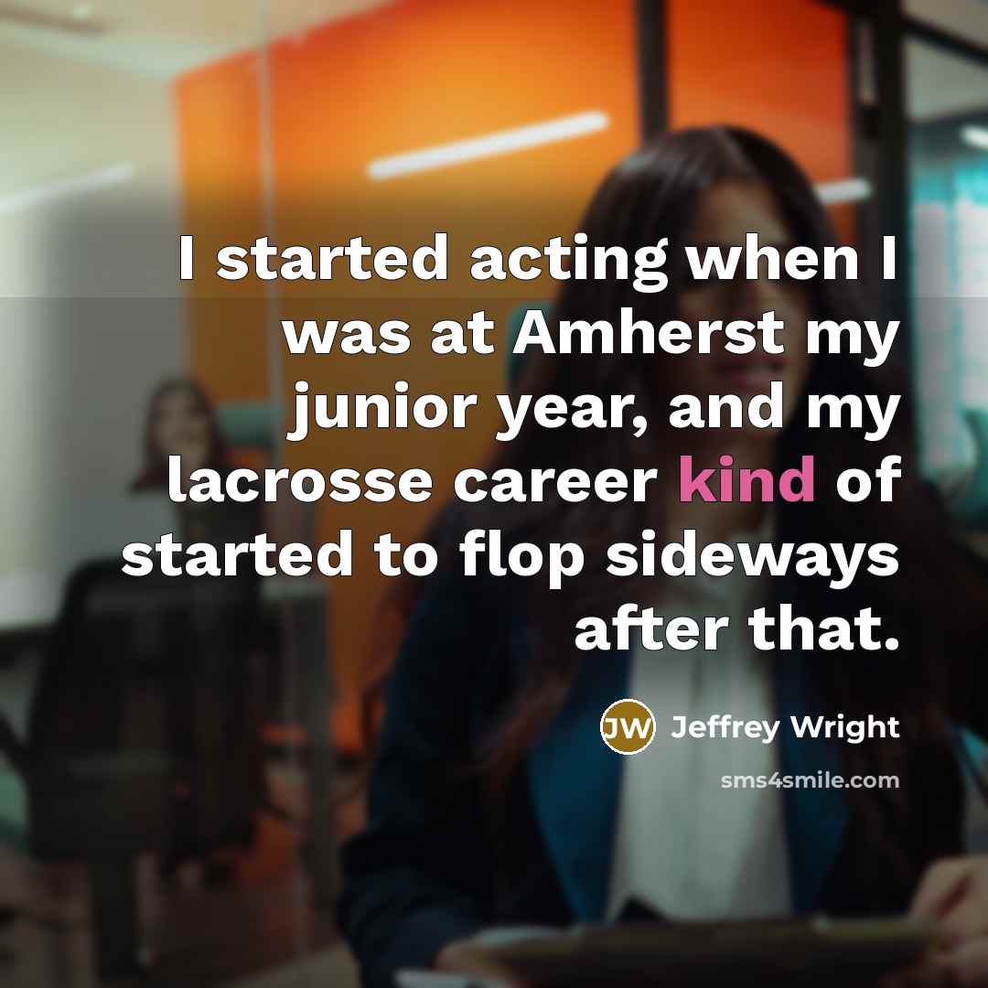 “I started acting when I was at Amherst my junior year, and my lacrosse career kind of started to flop sideways after that.” quote by Jeffrey Wright