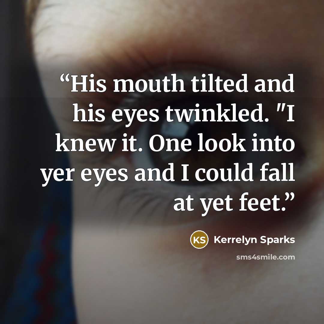 “His mouth tilted and his eyes twinkled. "I knew it. One look into yer eyes and I could fall at yet feet.” quote by Kerrelyn Sparks
