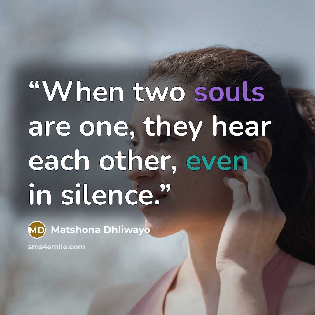 “When two souls are one, they hear each other, even in silence.” quote by Matshona Dhliwayo