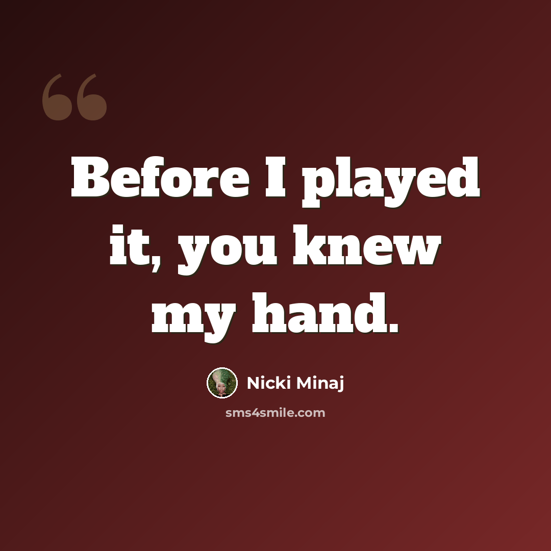 “Before I played it, you knew my hand.” quote by Nicki Minaj