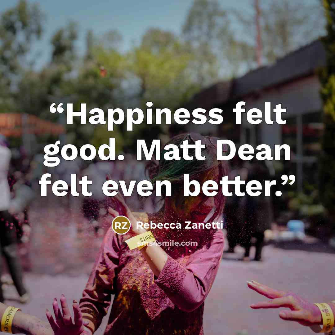 “Happiness felt good. Matt Dean felt even better.” quote by Rebecca Zanetti