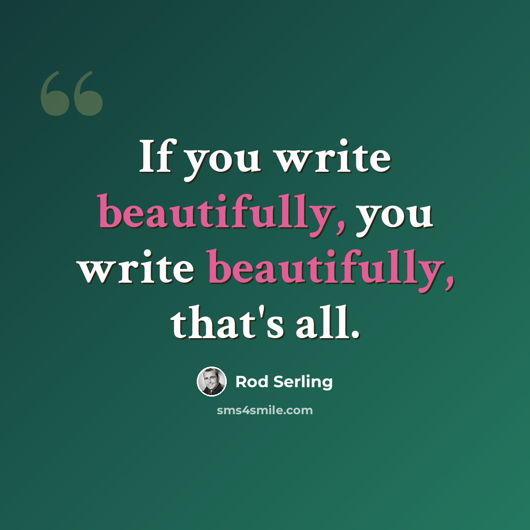 “If you write beautifully, you write beautifully, that's all.” quote by Rod Serling