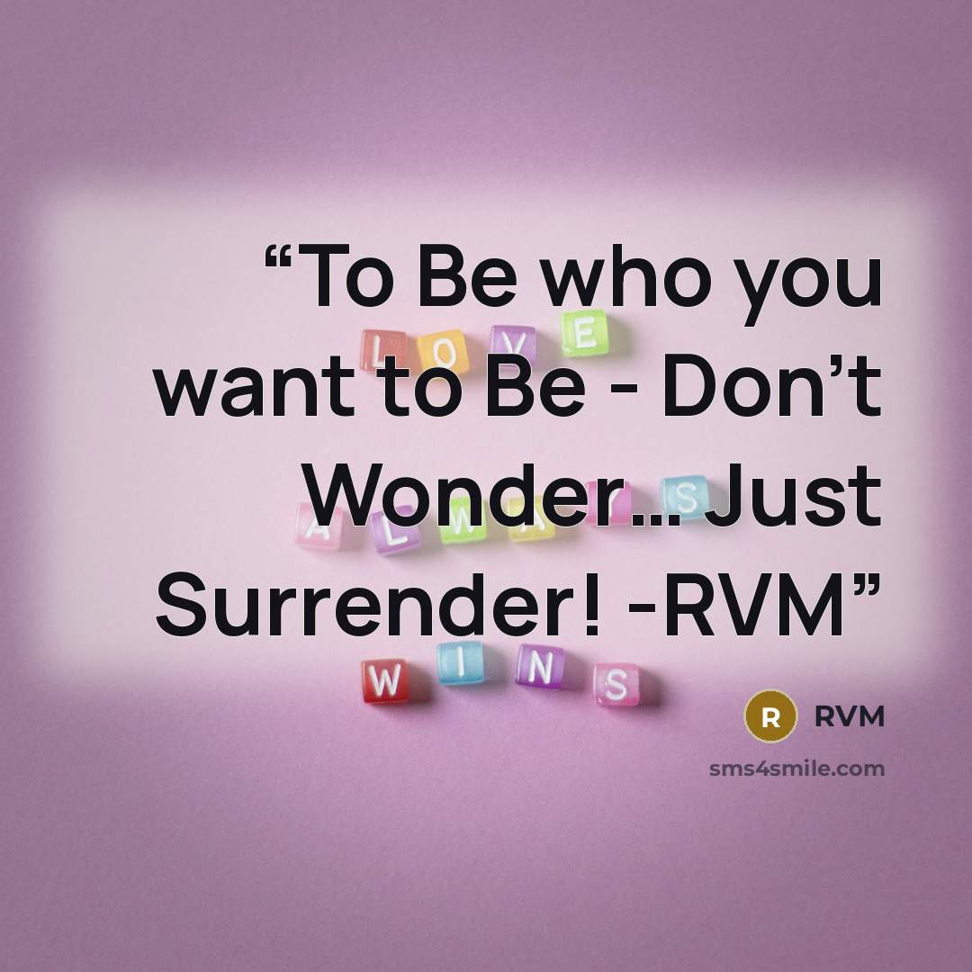 “To Be who you want to Be ‑ Don't Wonder… Just Surrender! -RVM” quote by Rvm