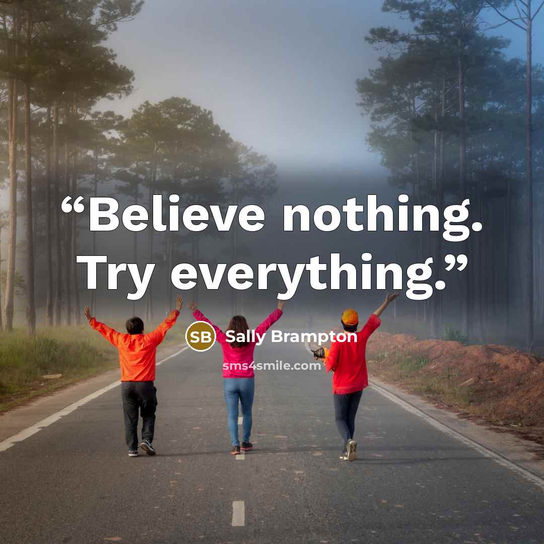 “Believe nothing. Try everything.” quote by Sally Brampton