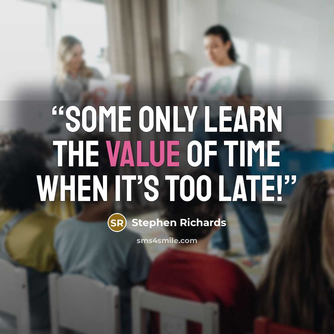“Some only learn the value of time when it’s too late!” quote by Stephen Richards