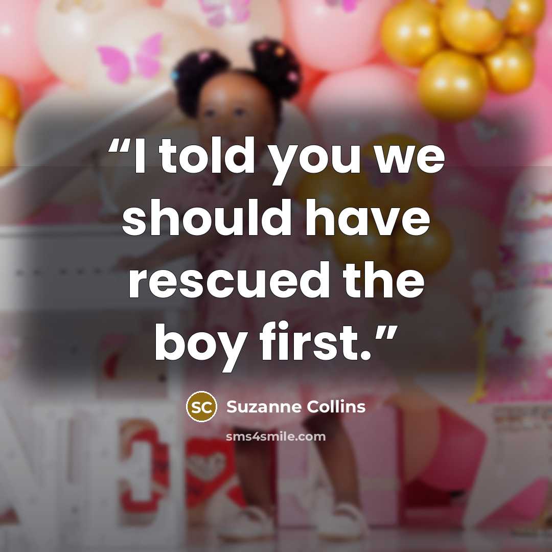 “I told you we should have rescued the boy first.” quote by Suzanne Collins