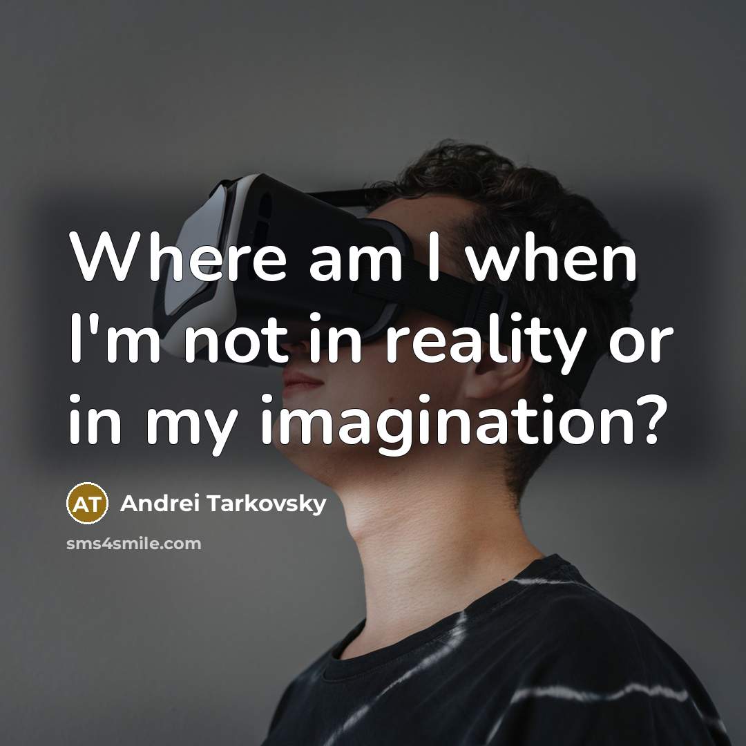 “Where am I when I'm not in reality or in my imagination?” quote by Andrei Tarkovsky