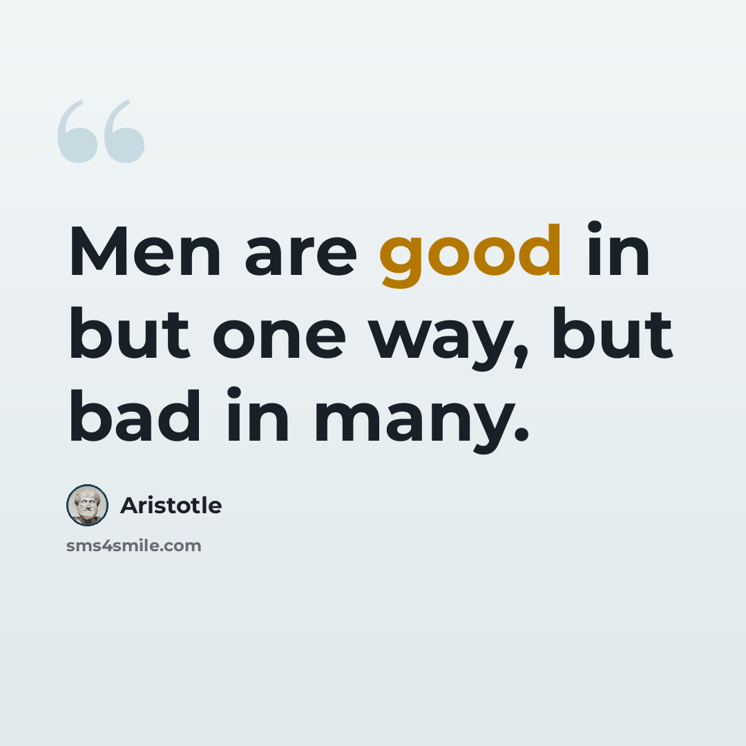 “Men are good in but one way, but bad in many.” quote by Aristotle