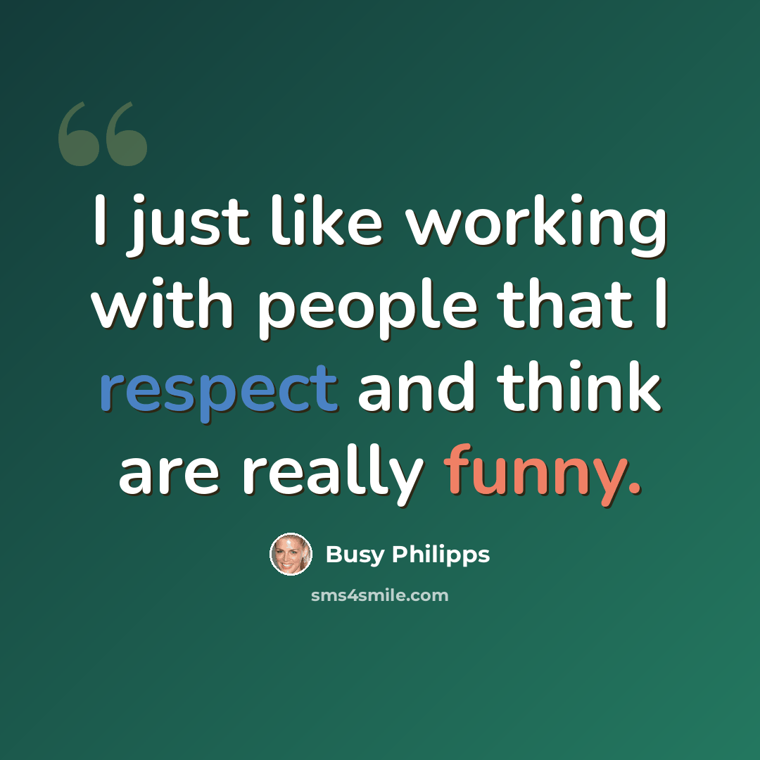 “I just like working with people that I respect and think are really funny.” quote by Busy Philipps