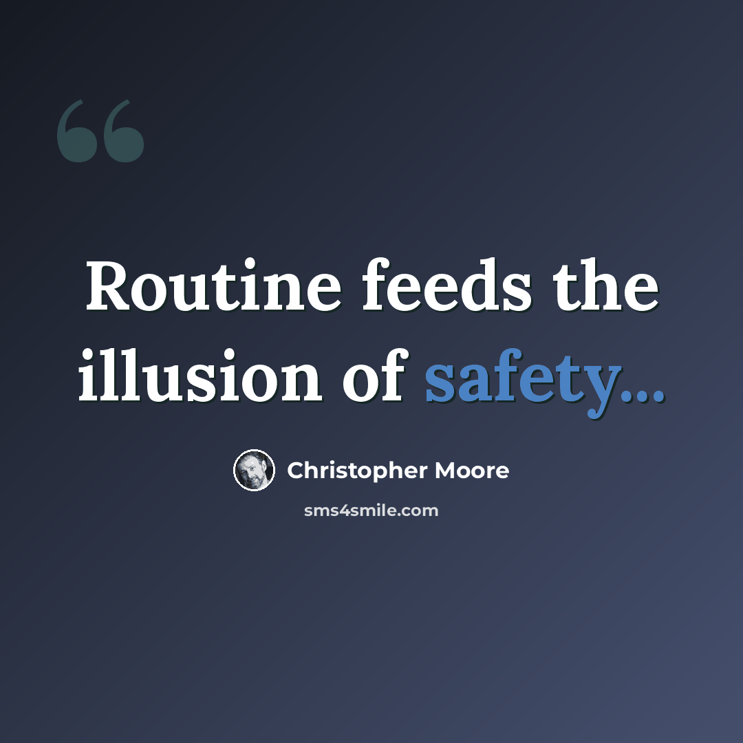 “Routine feeds the illusion of safety...” quote by Christopher Moore