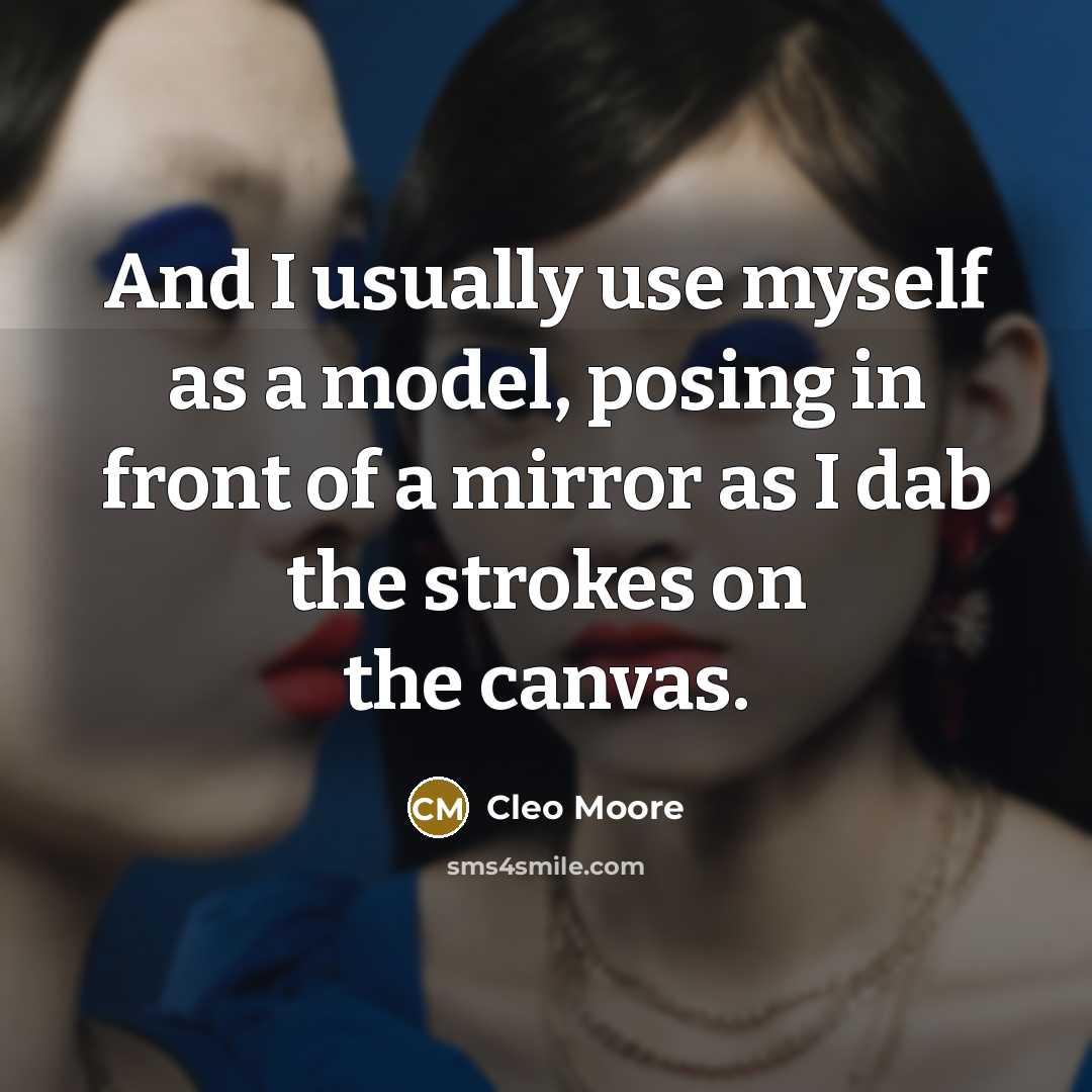 “And I usually use myself as a model, posing in front of a mirror as I dab the strokes on the canvas.” quote by Cleo Moore