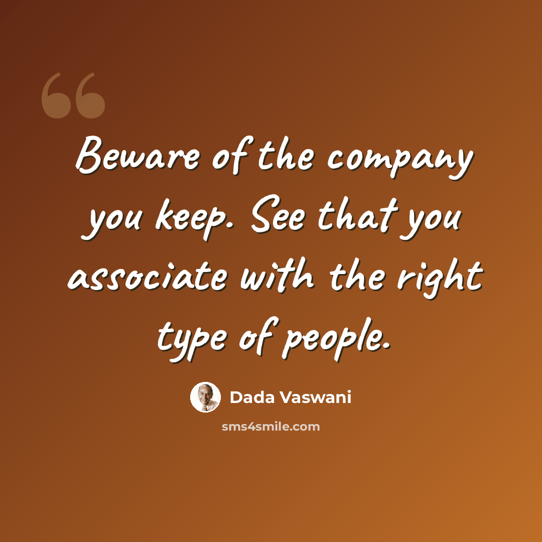 “Beware of the company you keep. See that you associate with the right type of people.” quote by Dada Vaswani