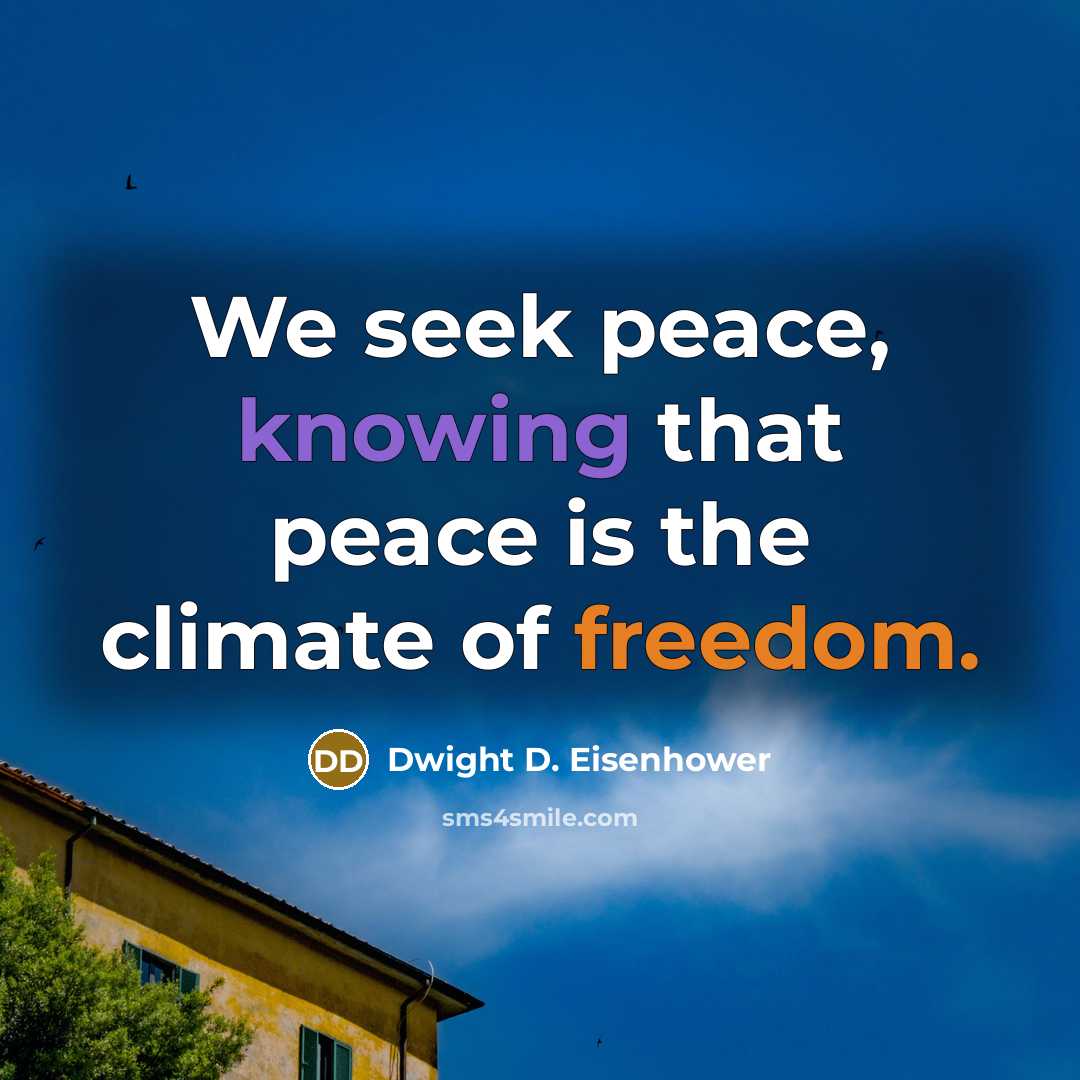 “We seek peace, knowing that peace is the climate of freedom.” quote by Dwight D. Eisenhower
