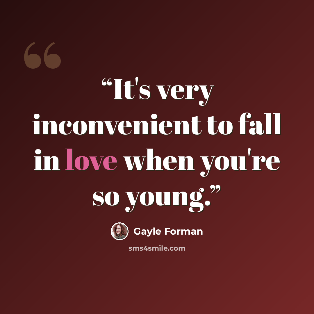 “It's very inconvenient to fall in love when you're so young.” quote by Gayle Forman