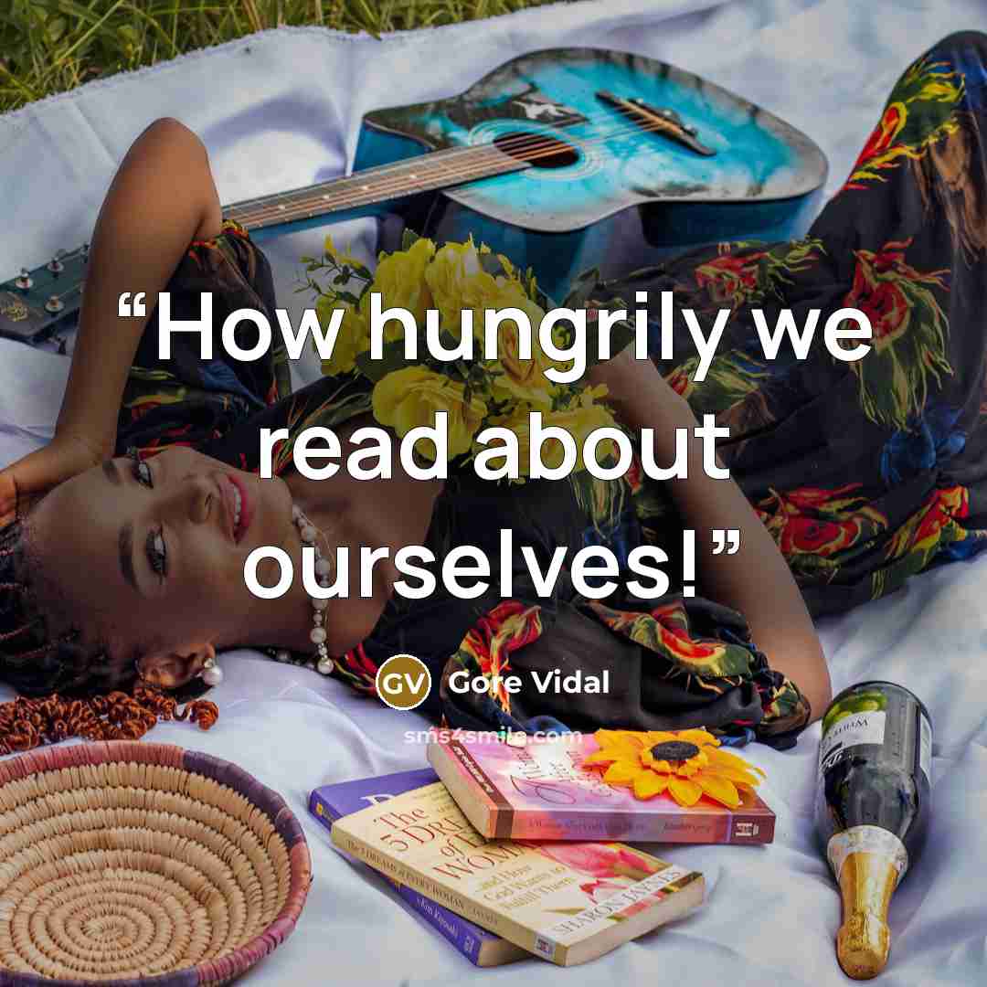 “How hungrily we read about ourselves!” quote by Gore Vidal