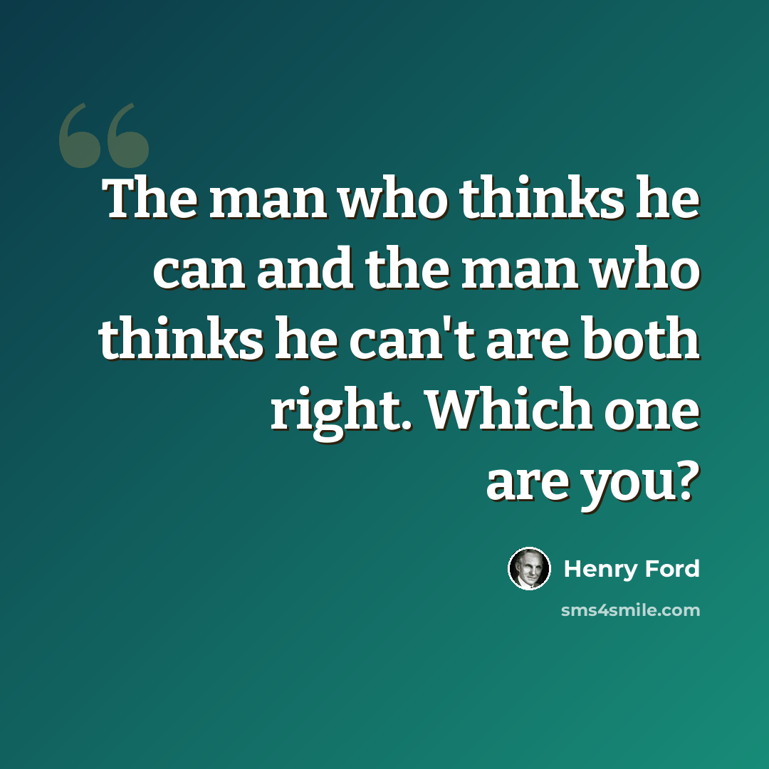 “The man who thinks he can and the man who thinks he can't are both right. Which one are you?” quote by Henry Ford