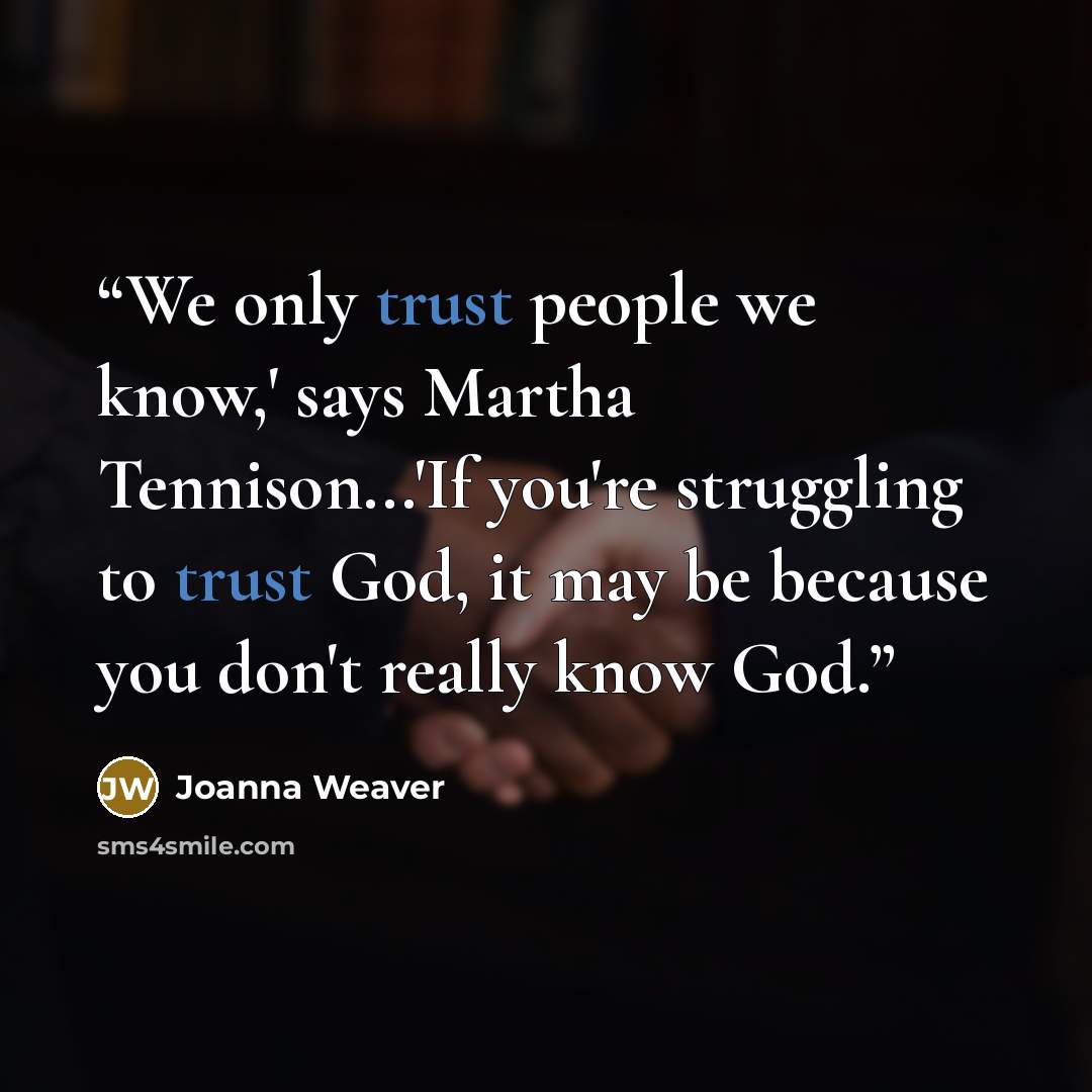 “We only trust people we know,' says Martha Tennison...'If you're struggling to trust God, it may be because you don't really know God.” quote by Joanna Weaver