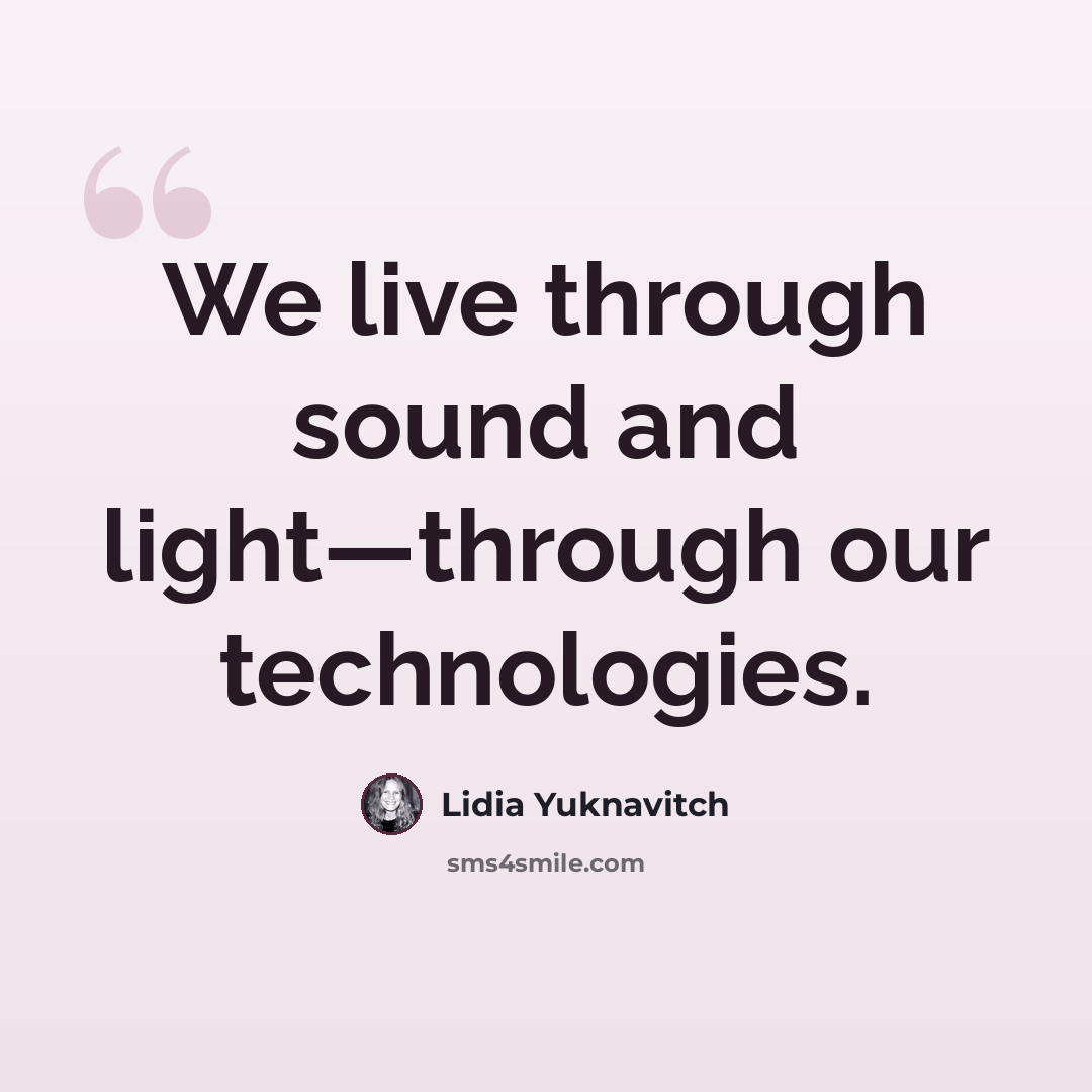 “We live through sound and light—through our technologies.” quote by Lidia Yuknavitch