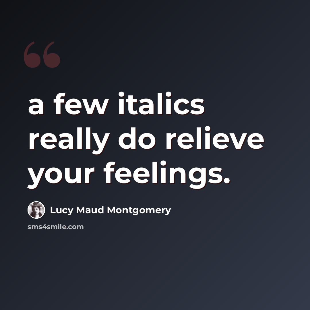 “a few italics really do relieve your feelings.” quote by Lucy Maud Montgomery