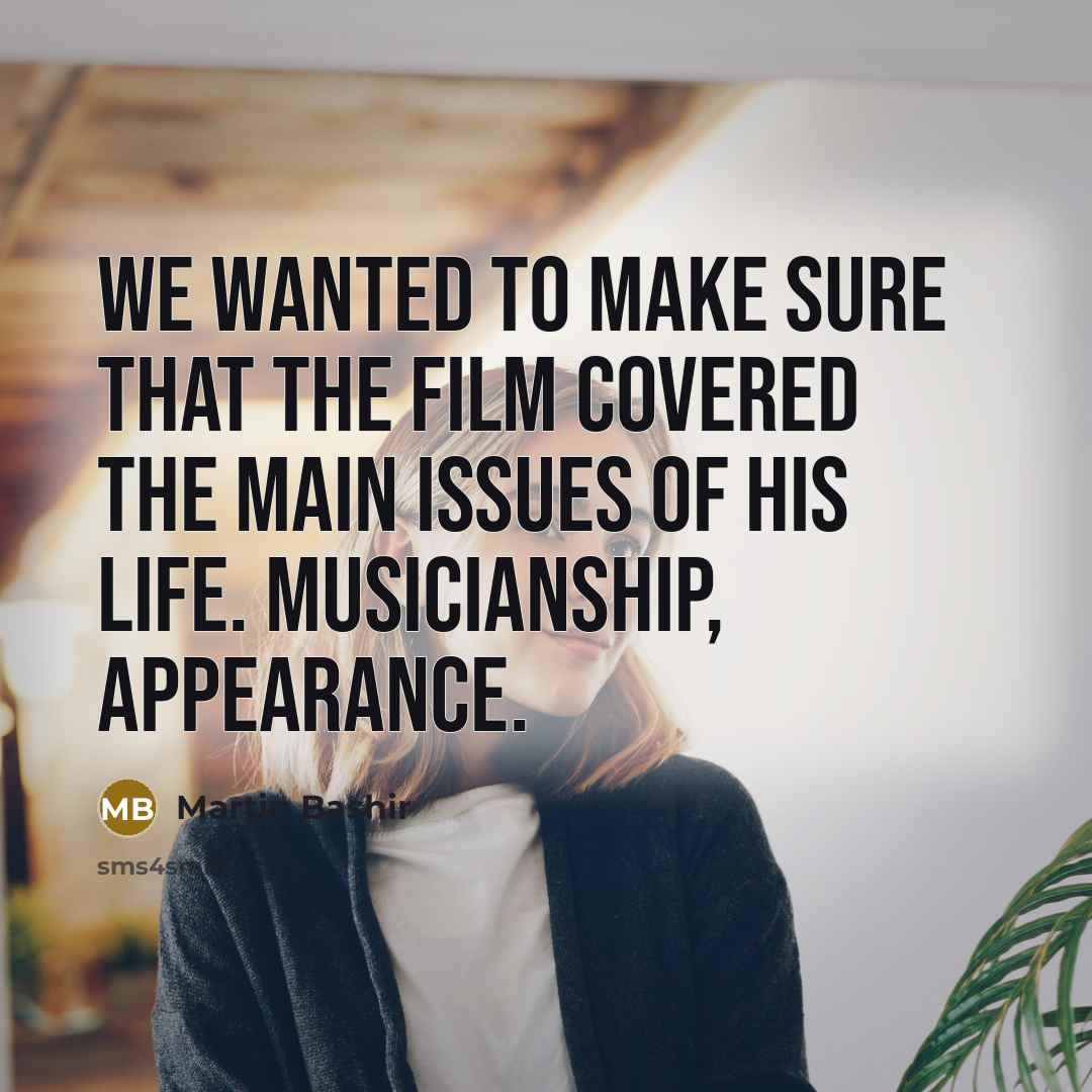 “We wanted to make sure that the film covered the main issues of his life. Musicianship, appearance.” quote by Martin Bashir
