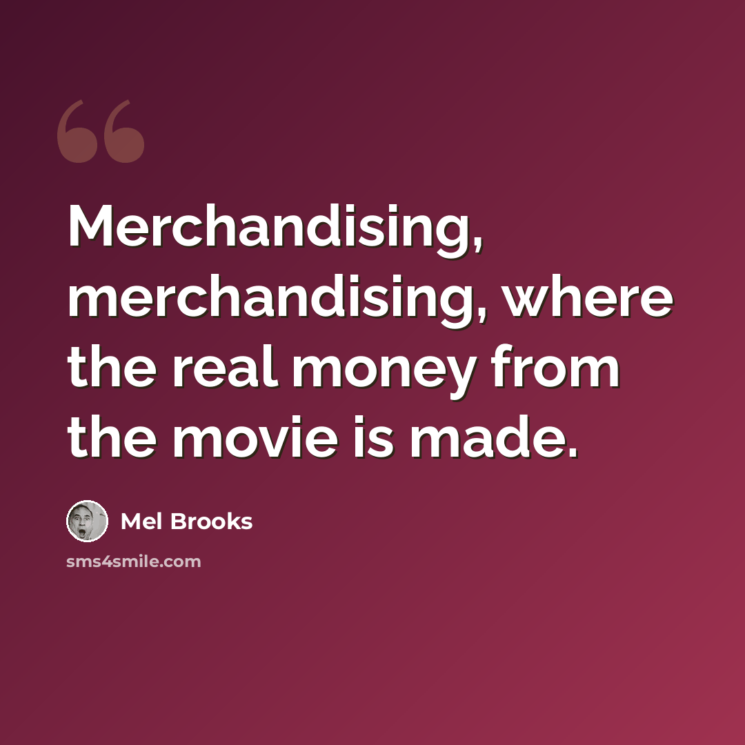“Merchandising, merchandising, where the real money from the movie is made.” quote by Mel Brooks