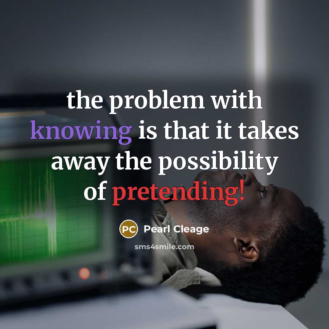 “the problem with knowing is that it takes away the possibility of pretending!” quote by Pearl Cleage