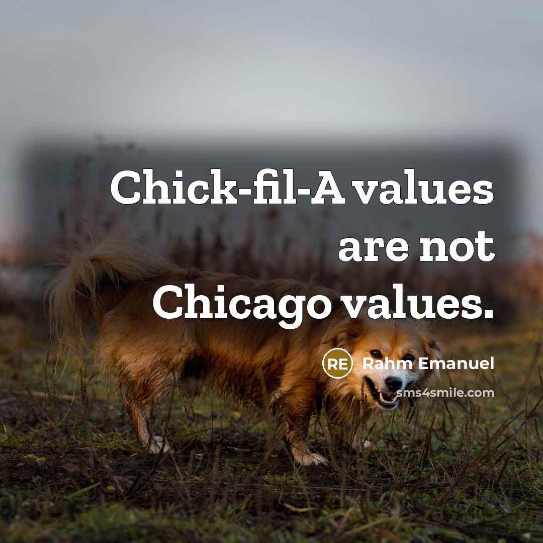 “Chick-fil-A values are not Chicago values.” quote by Rahm Emanuel