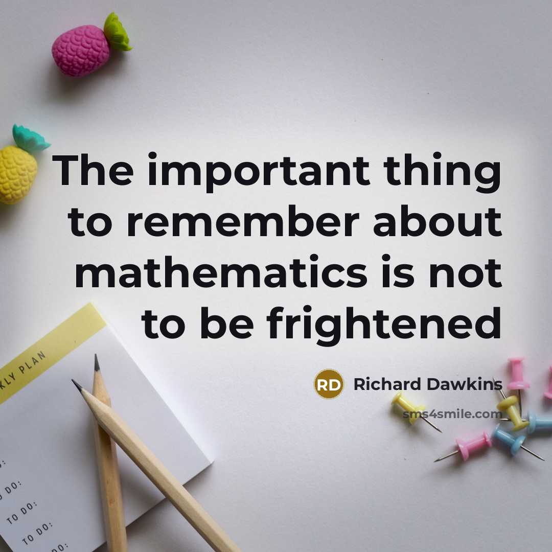 “The important thing to remember about mathematics is not to be frightened” quote by Richard Dawkins