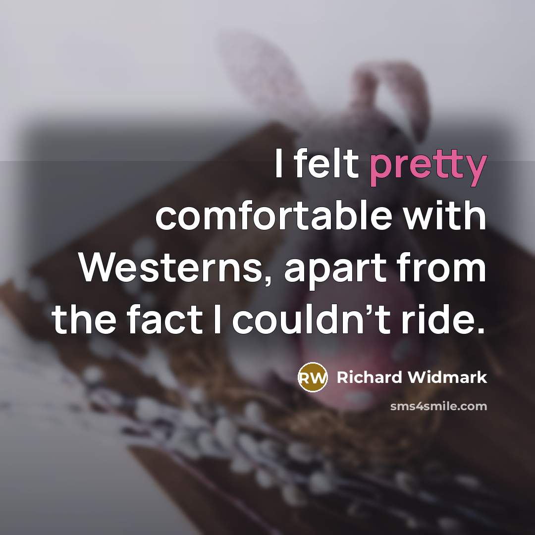 “I felt pretty comfortable with Westerns, apart from the fact I couldn't ride.” quote by Richard Widmark