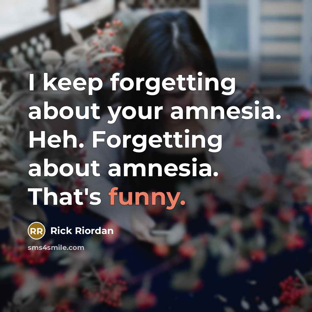 “I keep forgetting about your amnesia. Heh. Forgetting about amnesia. That's funny.” quote by Rick Riordan