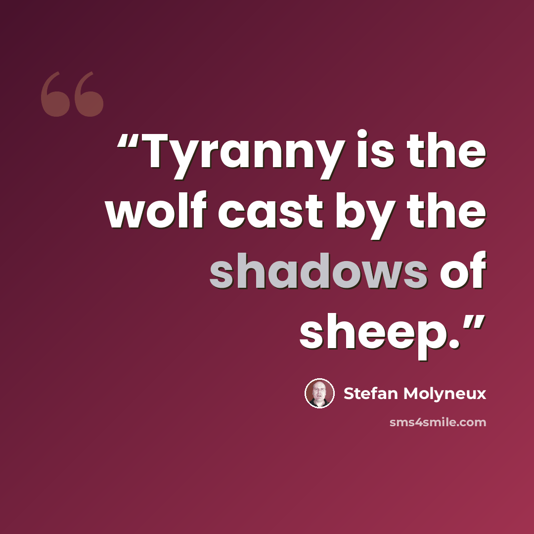 “Tyranny is the wolf cast by the shadows of sheep.” quote by Stefan Molyneux