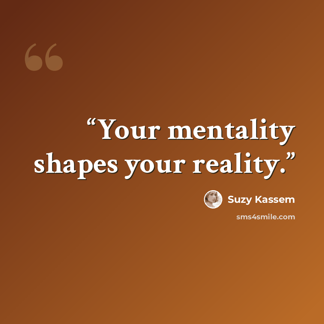 “Your mentality shapes your reality.” quote by Suzy Kassem