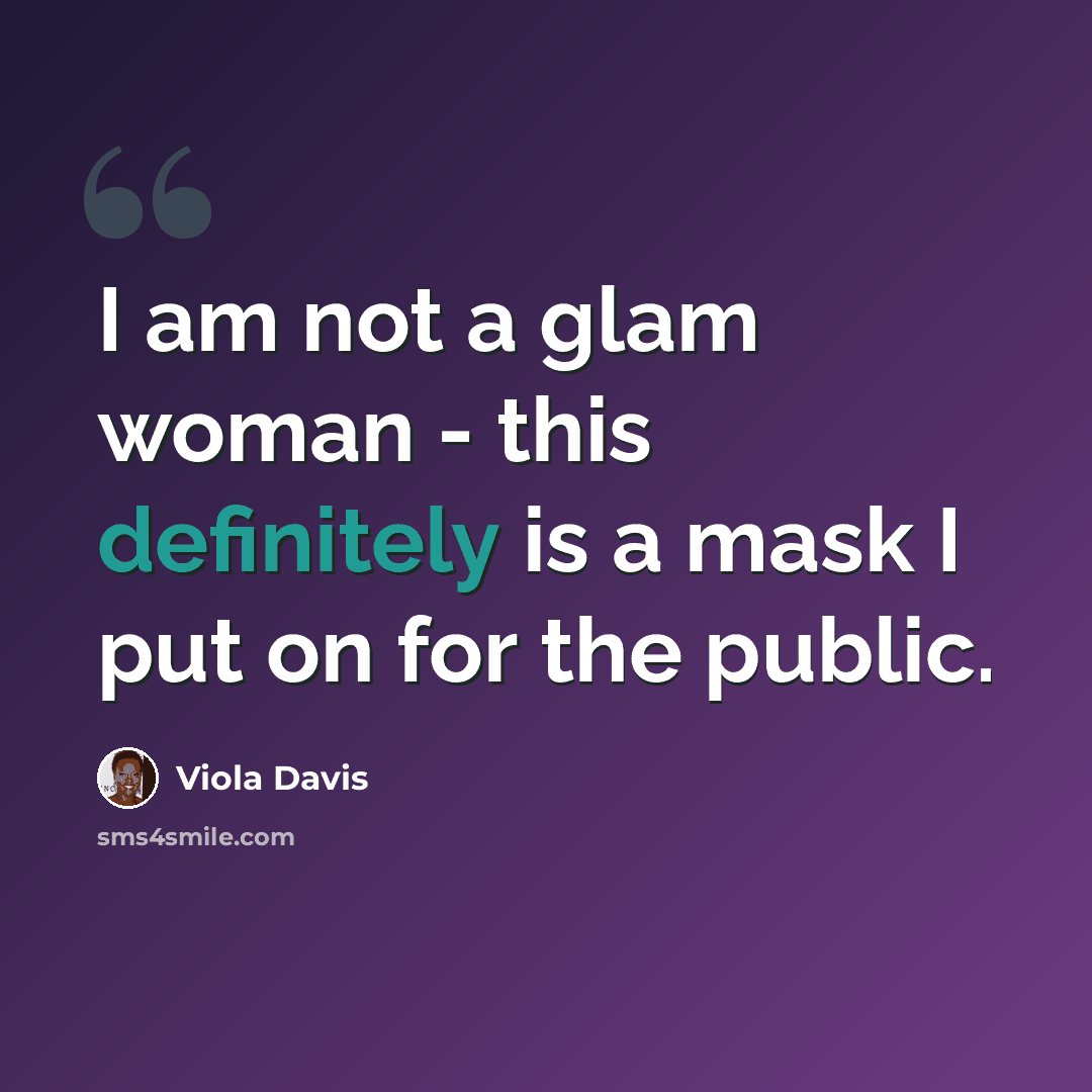 “I am not a glam woman - this definitely is a mask I put on for the public.” quote by Viola Davis