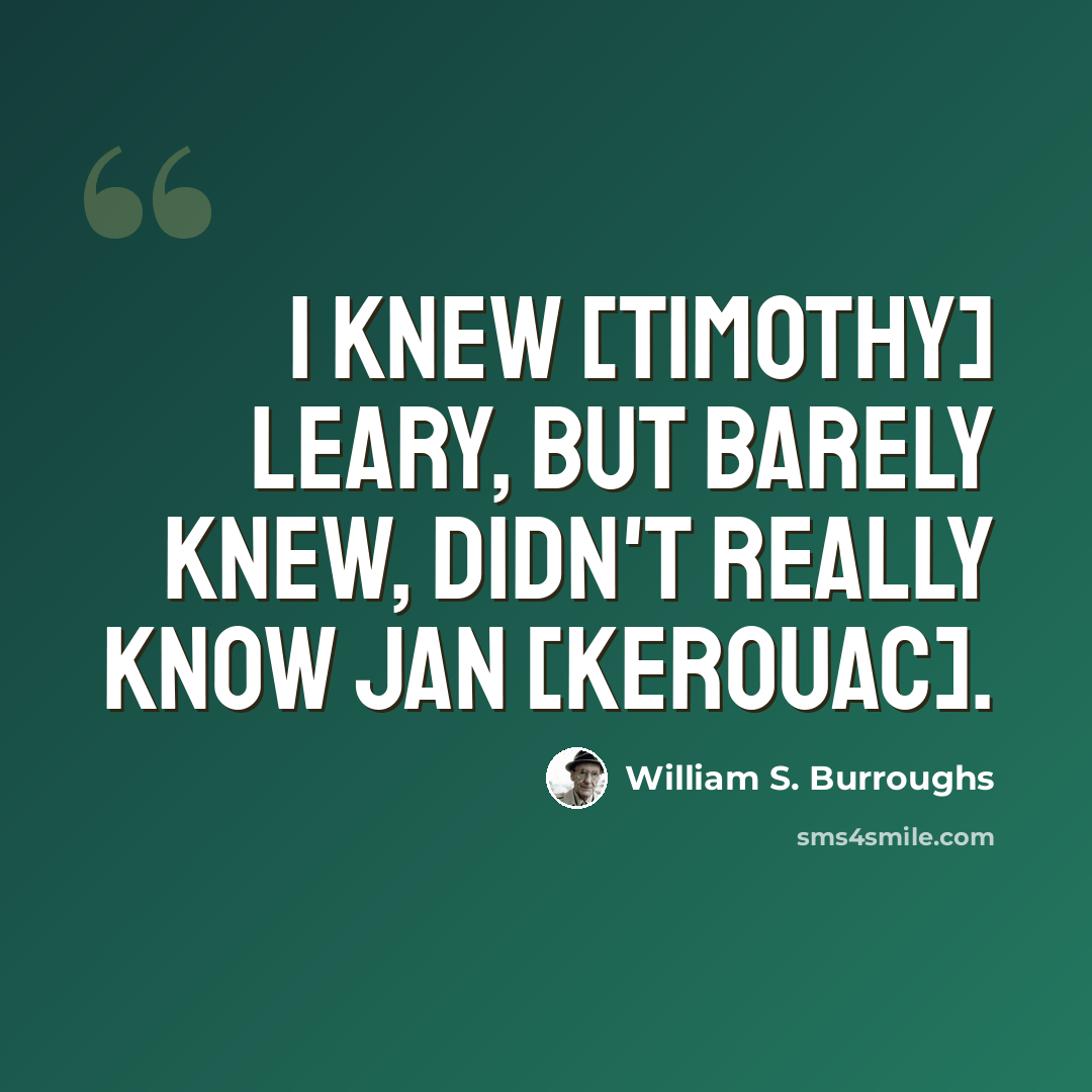 “I knew [Timothy] Leary, but barely knew, didn't really know Jan [Kerouac].” quote by William S. Burroughs